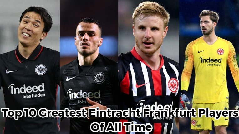 Top 10 Greatest Eintracht Frankfurt Players Of All Time